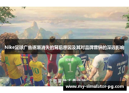 Nike足球广告逐渐消失的背后原因及其对品牌营销的深远影响