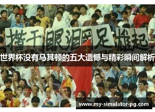 世界杯没有马其顿的五大遗憾与精彩瞬间解析