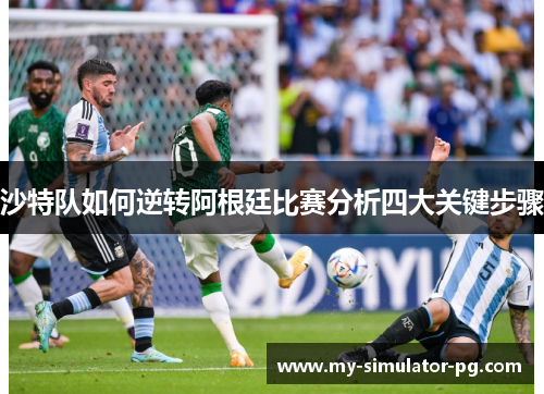 沙特队如何逆转阿根廷比赛分析四大关键步骤