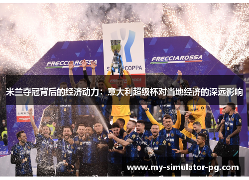 米兰夺冠背后的经济动力：意大利超级杯对当地经济的深远影响