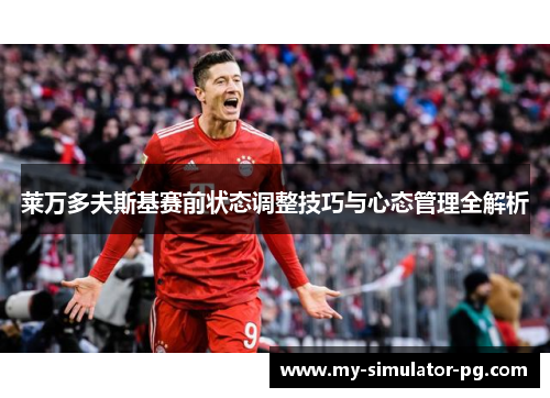 莱万多夫斯基赛前状态调整技巧与心态管理全解析