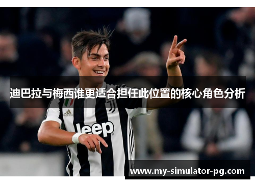 迪巴拉与梅西谁更适合担任此位置的核心角色分析