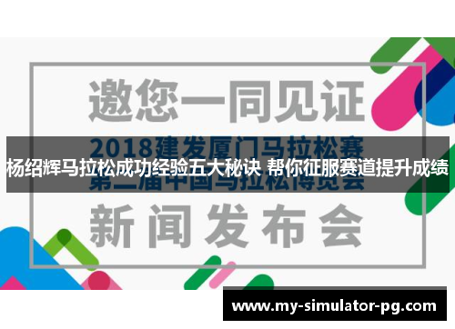 杨绍辉马拉松成功经验五大秘诀 帮你征服赛道提升成绩 杨绍辉马拉松成功经验五大秘诀 帮你征服赛道提升成绩