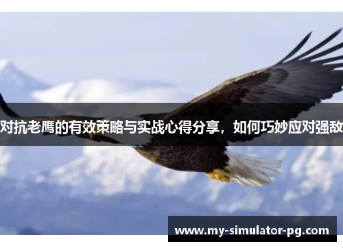 对抗老鹰的有效策略与实战心得分享,如何巧妙应对强敌 对抗老鹰的有效策略与实战心得分享,如何巧妙应对强敌