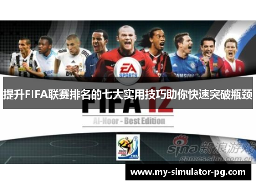 提升FIFA联赛排名的七大实用技巧助你快速突破瓶颈