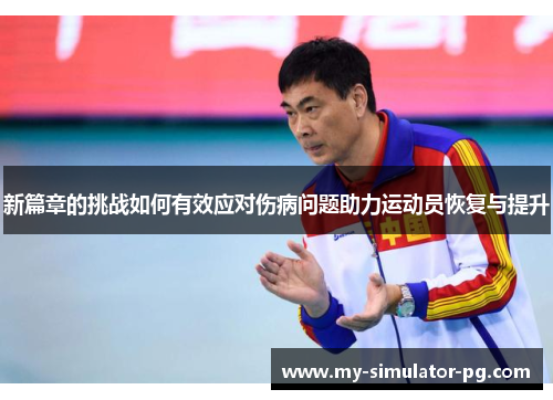 新篇章的挑战如何有效应对伤病问题助力运动员恢复与提升