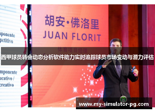 西甲球员转会动态分析软件助力实时追踪球员市场变动与潜力评估 西甲球员转会动态分析软件助力实时追踪球员市场变动与潜力评估